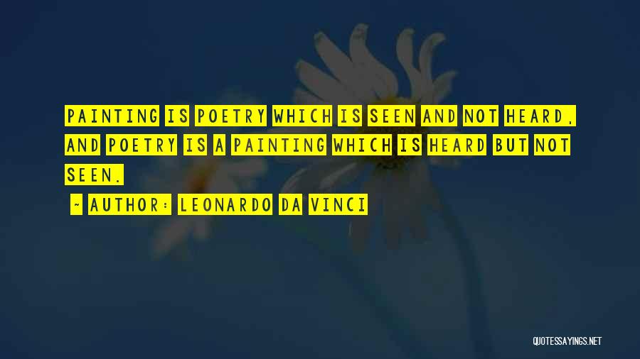 Leonardo Da Vinci Quotes: Painting Is Poetry Which Is Seen And Not Heard, And Poetry Is A Painting Which Is Heard But Not Seen.