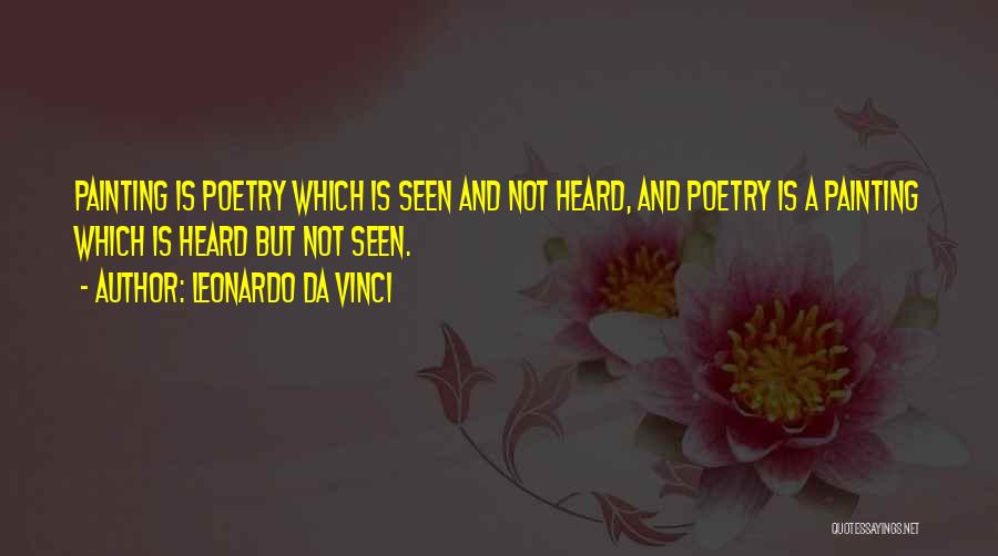 Leonardo Da Vinci Quotes: Painting Is Poetry Which Is Seen And Not Heard, And Poetry Is A Painting Which Is Heard But Not Seen.