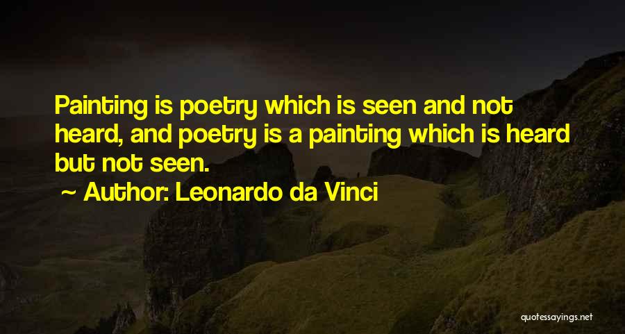 Leonardo Da Vinci Quotes: Painting Is Poetry Which Is Seen And Not Heard, And Poetry Is A Painting Which Is Heard But Not Seen.