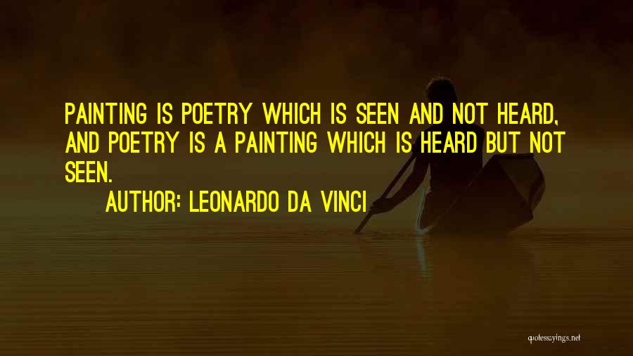 Leonardo Da Vinci Quotes: Painting Is Poetry Which Is Seen And Not Heard, And Poetry Is A Painting Which Is Heard But Not Seen.
