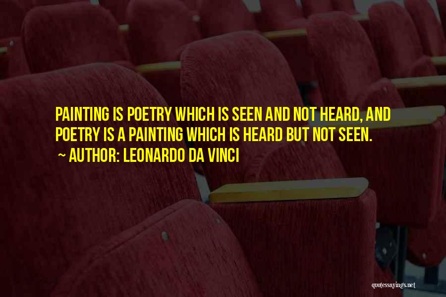 Leonardo Da Vinci Quotes: Painting Is Poetry Which Is Seen And Not Heard, And Poetry Is A Painting Which Is Heard But Not Seen.