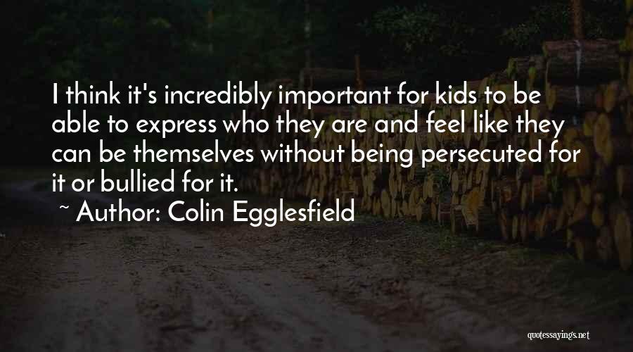 Colin Egglesfield Quotes: I Think It's Incredibly Important For Kids To Be Able To Express Who They Are And Feel Like They Can