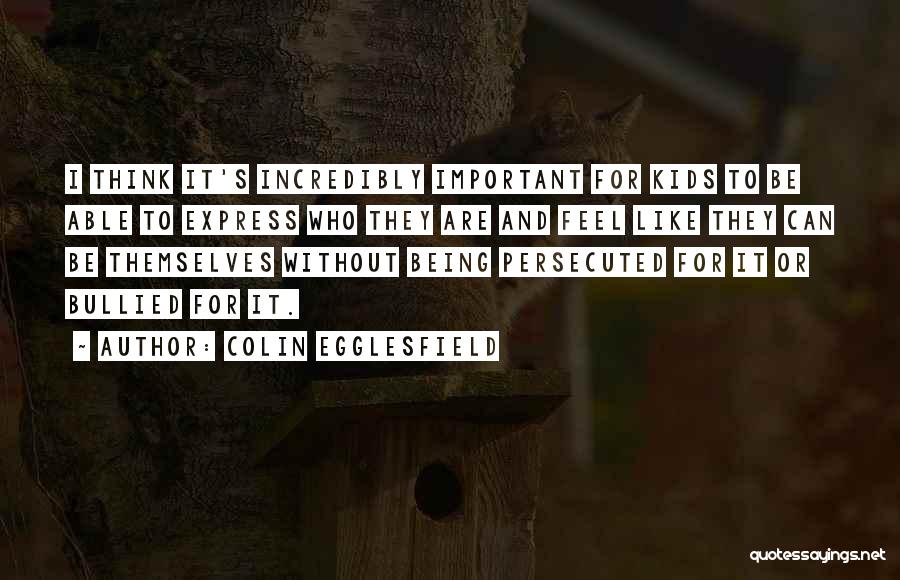 Colin Egglesfield Quotes: I Think It's Incredibly Important For Kids To Be Able To Express Who They Are And Feel Like They Can