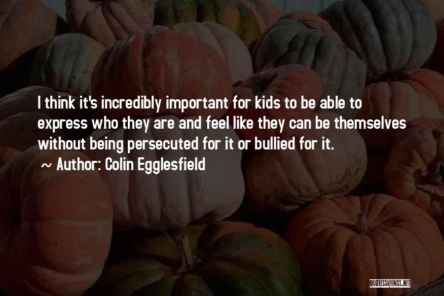 Colin Egglesfield Quotes: I Think It's Incredibly Important For Kids To Be Able To Express Who They Are And Feel Like They Can