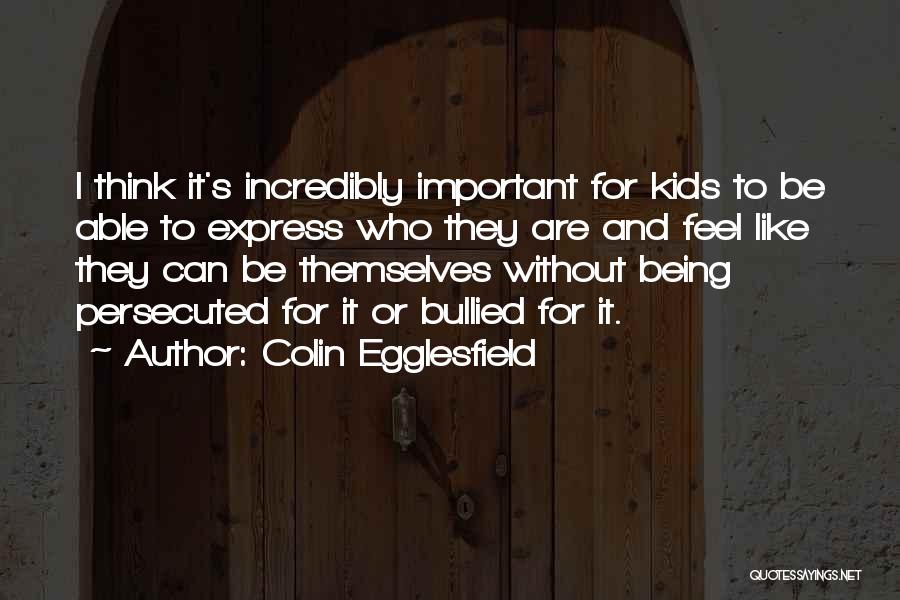 Colin Egglesfield Quotes: I Think It's Incredibly Important For Kids To Be Able To Express Who They Are And Feel Like They Can