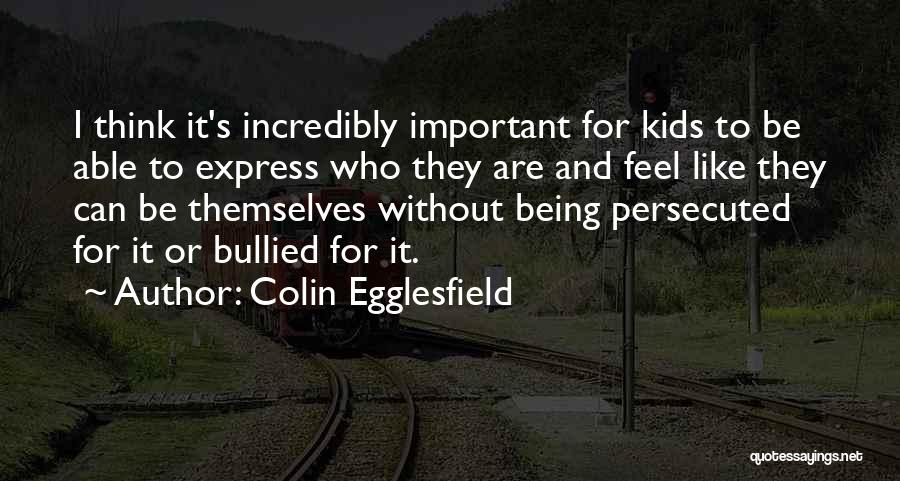 Colin Egglesfield Quotes: I Think It's Incredibly Important For Kids To Be Able To Express Who They Are And Feel Like They Can