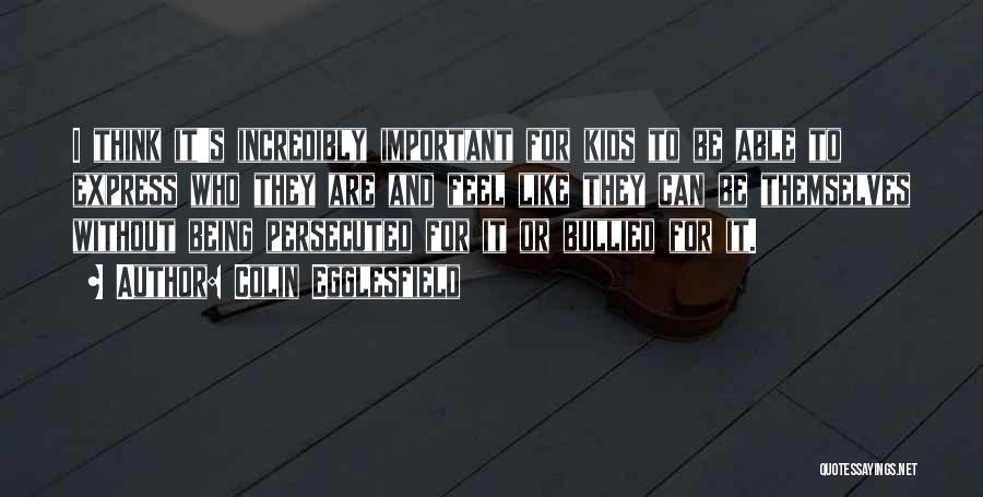 Colin Egglesfield Quotes: I Think It's Incredibly Important For Kids To Be Able To Express Who They Are And Feel Like They Can