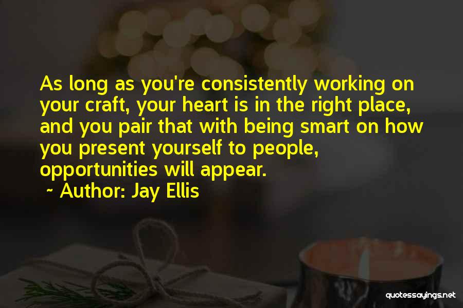 Jay Ellis Quotes: As Long As You're Consistently Working On Your Craft, Your Heart Is In The Right Place, And You Pair That