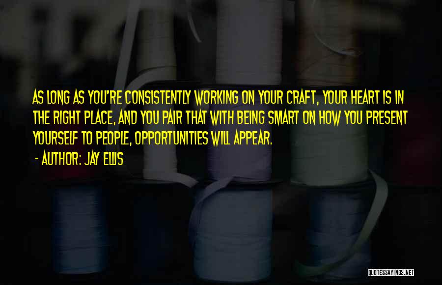 Jay Ellis Quotes: As Long As You're Consistently Working On Your Craft, Your Heart Is In The Right Place, And You Pair That
