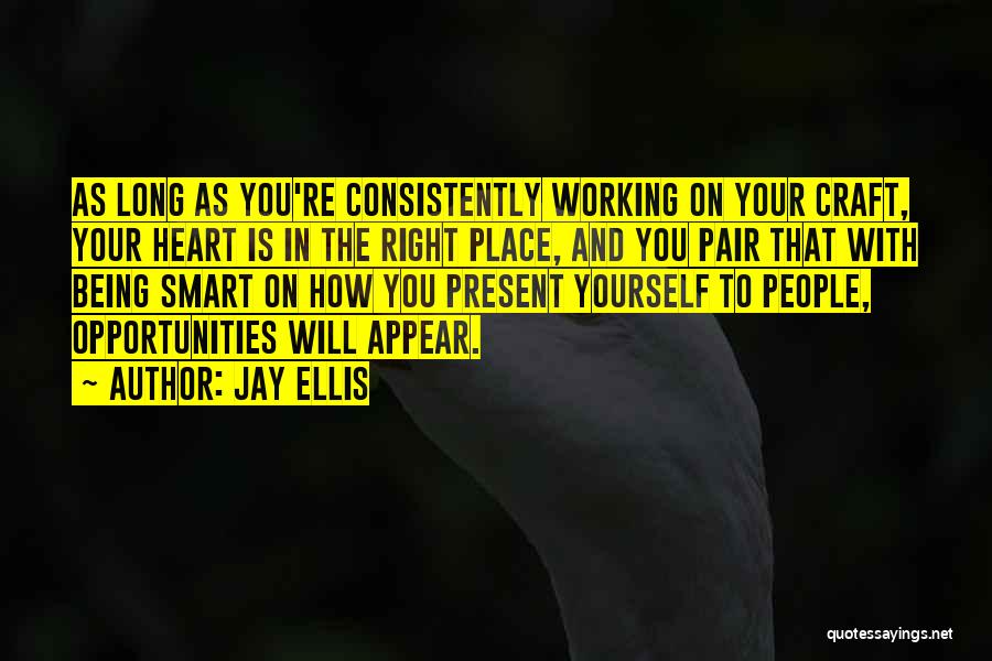 Jay Ellis Quotes: As Long As You're Consistently Working On Your Craft, Your Heart Is In The Right Place, And You Pair That