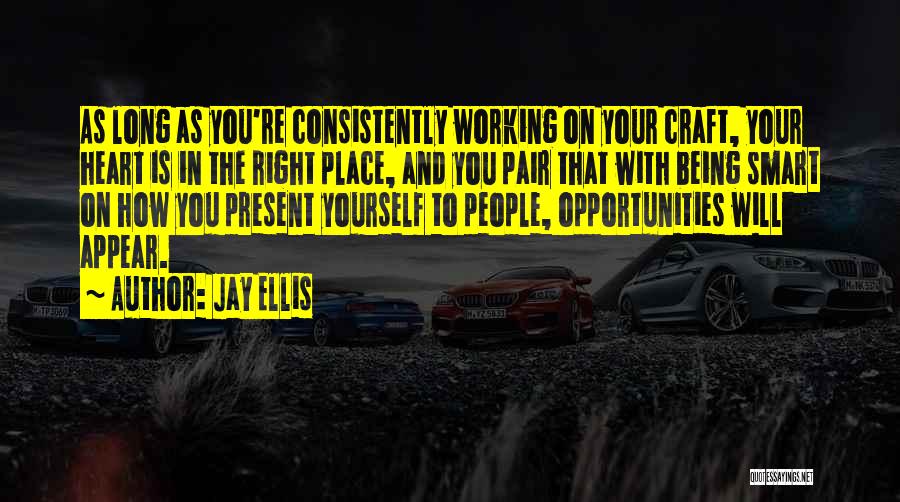 Jay Ellis Quotes: As Long As You're Consistently Working On Your Craft, Your Heart Is In The Right Place, And You Pair That