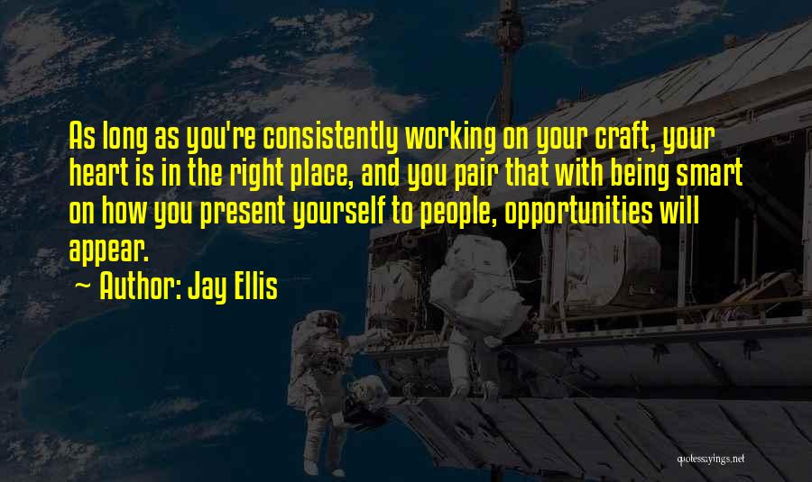 Jay Ellis Quotes: As Long As You're Consistently Working On Your Craft, Your Heart Is In The Right Place, And You Pair That