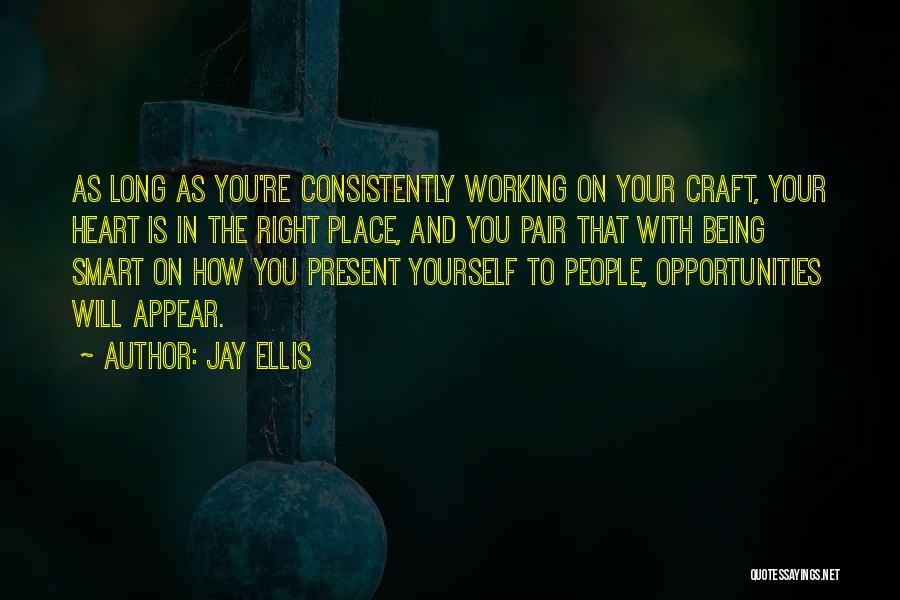 Jay Ellis Quotes: As Long As You're Consistently Working On Your Craft, Your Heart Is In The Right Place, And You Pair That