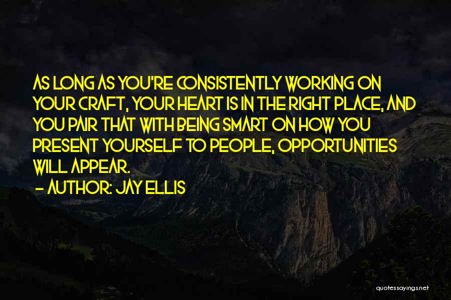 Jay Ellis Quotes: As Long As You're Consistently Working On Your Craft, Your Heart Is In The Right Place, And You Pair That