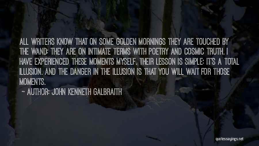 John Kenneth Galbraith Quotes: All Writers Know That On Some Golden Mornings They Are Touched By The Wand; They Are On Intimate Terms With