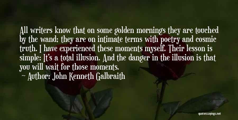 John Kenneth Galbraith Quotes: All Writers Know That On Some Golden Mornings They Are Touched By The Wand; They Are On Intimate Terms With