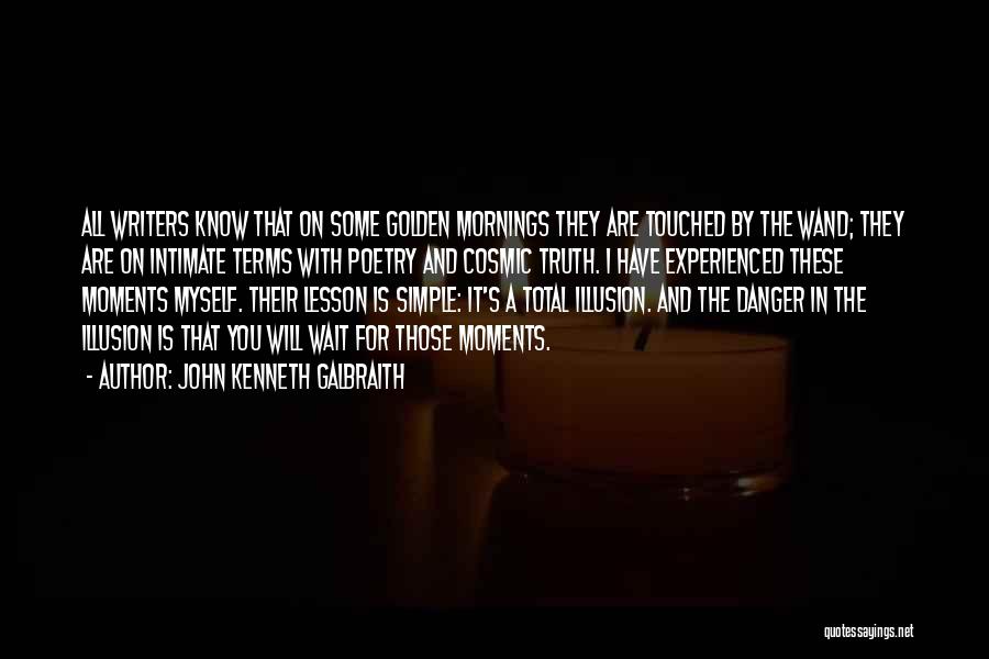 John Kenneth Galbraith Quotes: All Writers Know That On Some Golden Mornings They Are Touched By The Wand; They Are On Intimate Terms With