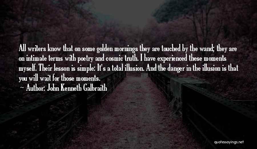 John Kenneth Galbraith Quotes: All Writers Know That On Some Golden Mornings They Are Touched By The Wand; They Are On Intimate Terms With