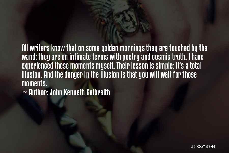 John Kenneth Galbraith Quotes: All Writers Know That On Some Golden Mornings They Are Touched By The Wand; They Are On Intimate Terms With
