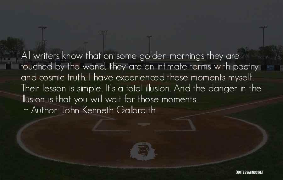John Kenneth Galbraith Quotes: All Writers Know That On Some Golden Mornings They Are Touched By The Wand; They Are On Intimate Terms With
