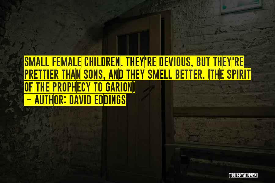 David Eddings Quotes: Small Female Children. They're Devious, But They're Prettier Than Sons, And They Smell Better. (the Spirit Of The Prophecy To