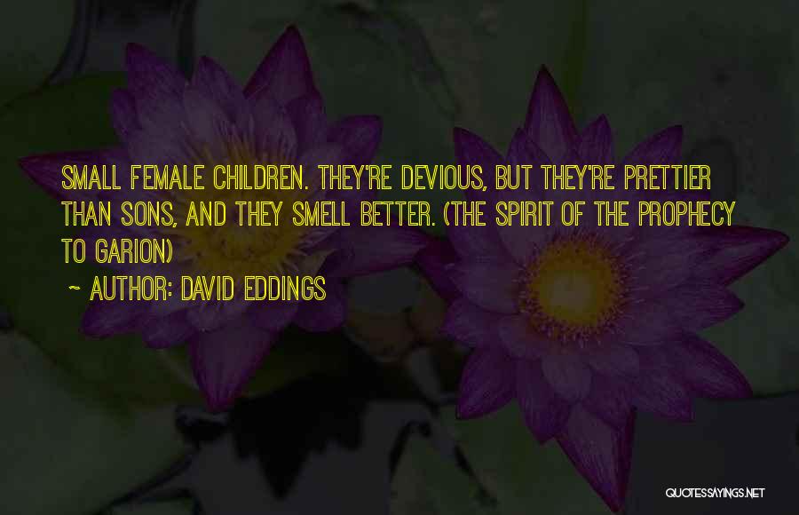 David Eddings Quotes: Small Female Children. They're Devious, But They're Prettier Than Sons, And They Smell Better. (the Spirit Of The Prophecy To