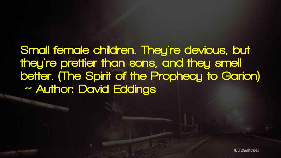 David Eddings Quotes: Small Female Children. They're Devious, But They're Prettier Than Sons, And They Smell Better. (the Spirit Of The Prophecy To