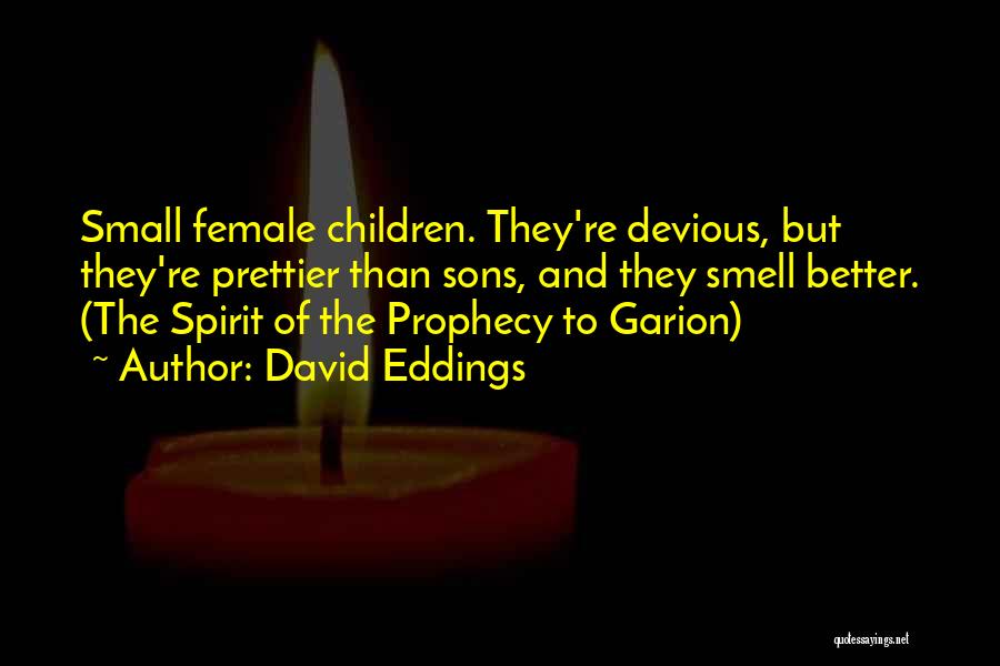 David Eddings Quotes: Small Female Children. They're Devious, But They're Prettier Than Sons, And They Smell Better. (the Spirit Of The Prophecy To