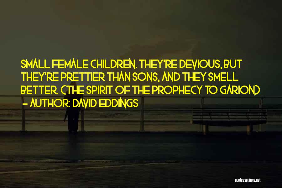 David Eddings Quotes: Small Female Children. They're Devious, But They're Prettier Than Sons, And They Smell Better. (the Spirit Of The Prophecy To