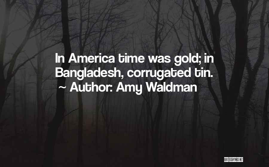 Amy Waldman Quotes: In America Time Was Gold; In Bangladesh, Corrugated Tin.