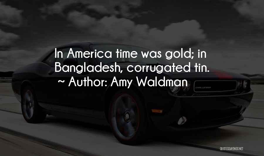 Amy Waldman Quotes: In America Time Was Gold; In Bangladesh, Corrugated Tin.