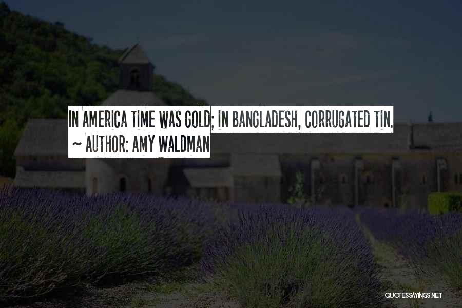 Amy Waldman Quotes: In America Time Was Gold; In Bangladesh, Corrugated Tin.
