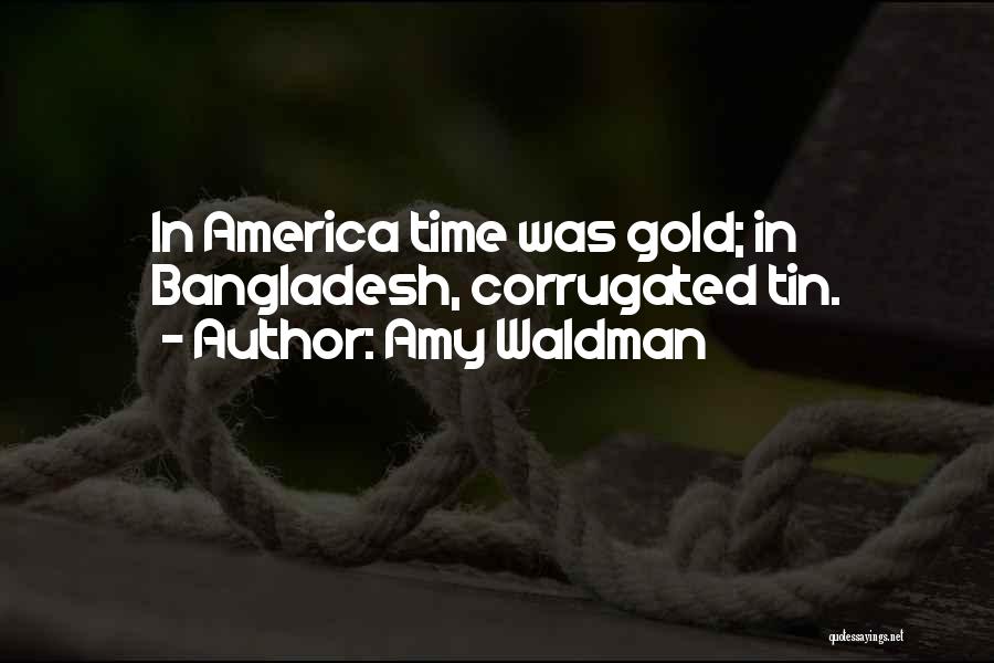 Amy Waldman Quotes: In America Time Was Gold; In Bangladesh, Corrugated Tin.