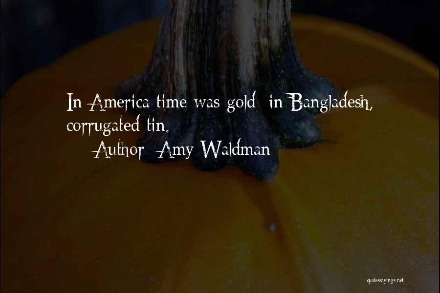 Amy Waldman Quotes: In America Time Was Gold; In Bangladesh, Corrugated Tin.