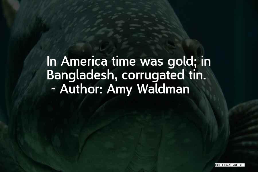 Amy Waldman Quotes: In America Time Was Gold; In Bangladesh, Corrugated Tin.
