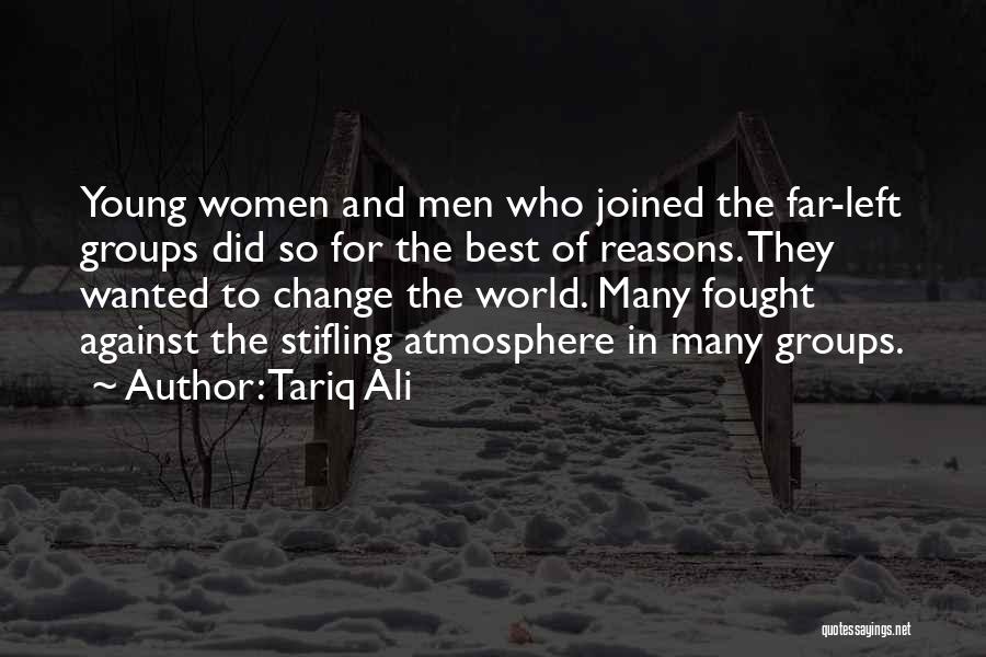 Tariq Ali Quotes: Young Women And Men Who Joined The Far-left Groups Did So For The Best Of Reasons. They Wanted To Change