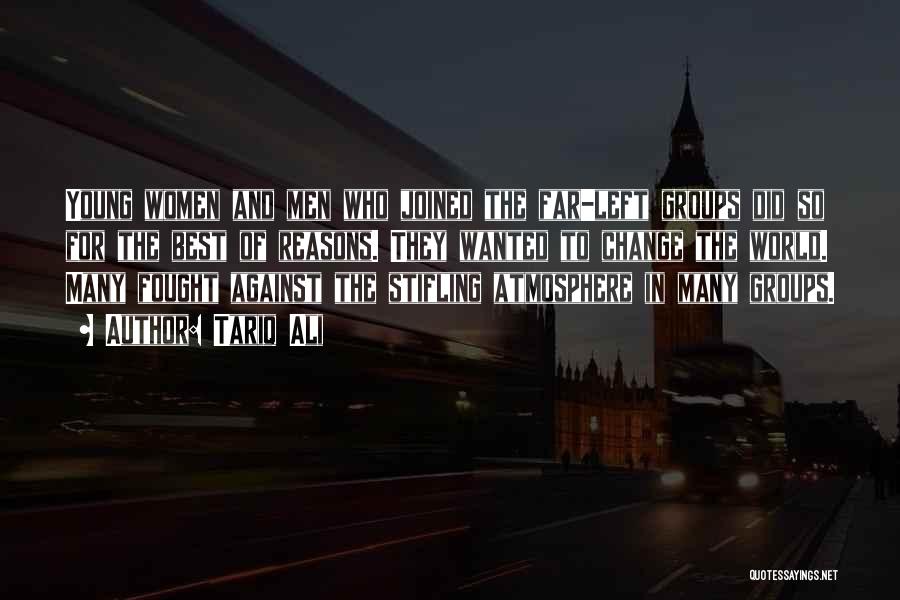 Tariq Ali Quotes: Young Women And Men Who Joined The Far-left Groups Did So For The Best Of Reasons. They Wanted To Change