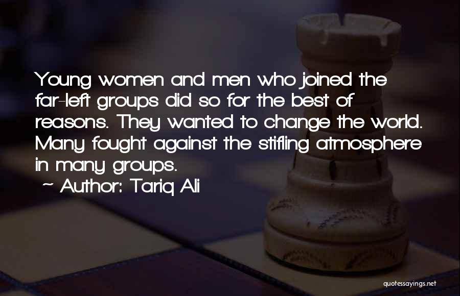 Tariq Ali Quotes: Young Women And Men Who Joined The Far-left Groups Did So For The Best Of Reasons. They Wanted To Change