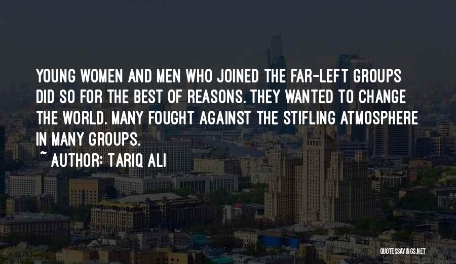 Tariq Ali Quotes: Young Women And Men Who Joined The Far-left Groups Did So For The Best Of Reasons. They Wanted To Change