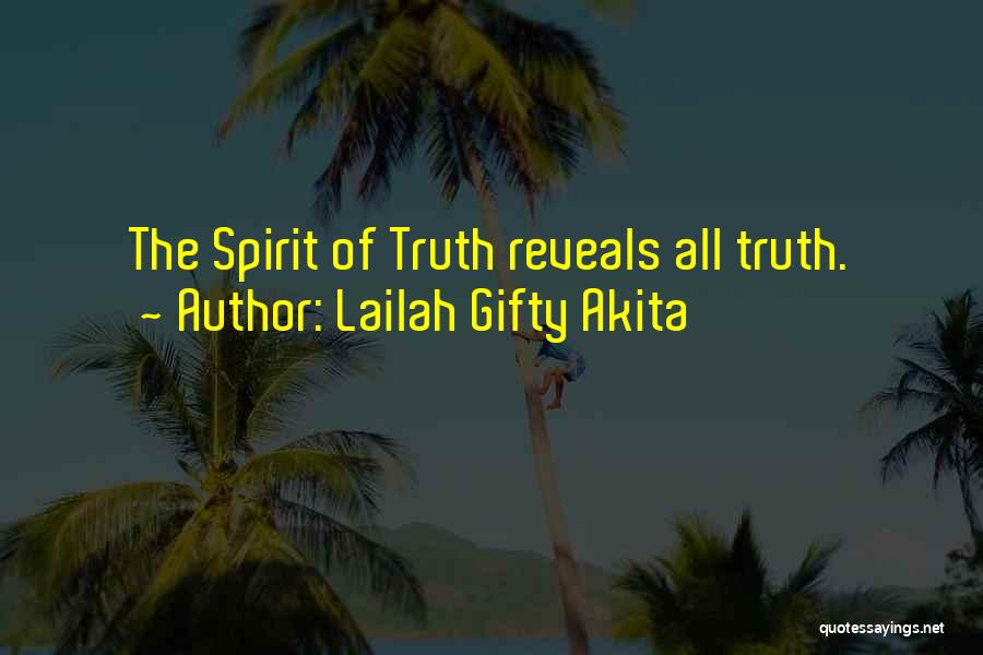 Lailah Gifty Akita Quotes: The Spirit Of Truth Reveals All Truth.