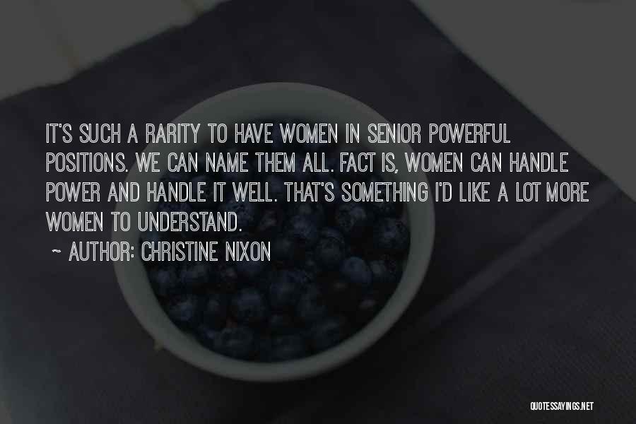 Christine Nixon Quotes: It's Such A Rarity To Have Women In Senior Powerful Positions. We Can Name Them All. Fact Is, Women Can