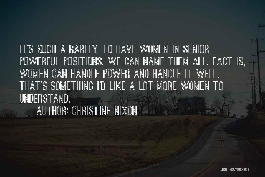Christine Nixon Quotes: It's Such A Rarity To Have Women In Senior Powerful Positions. We Can Name Them All. Fact Is, Women Can