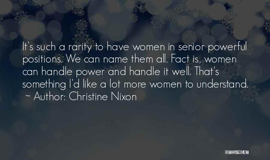 Christine Nixon Quotes: It's Such A Rarity To Have Women In Senior Powerful Positions. We Can Name Them All. Fact Is, Women Can
