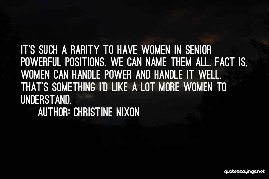 Christine Nixon Quotes: It's Such A Rarity To Have Women In Senior Powerful Positions. We Can Name Them All. Fact Is, Women Can