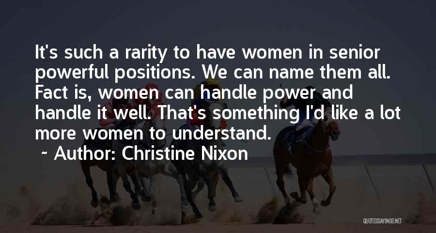 Christine Nixon Quotes: It's Such A Rarity To Have Women In Senior Powerful Positions. We Can Name Them All. Fact Is, Women Can