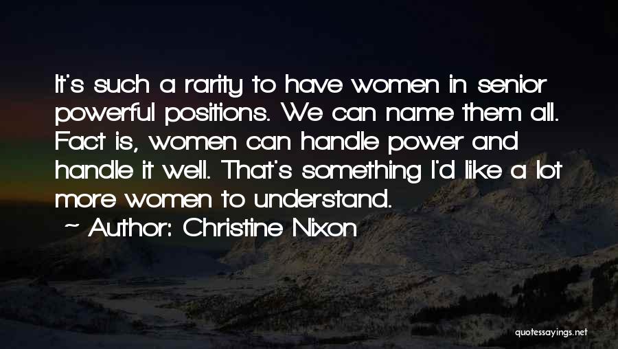 Christine Nixon Quotes: It's Such A Rarity To Have Women In Senior Powerful Positions. We Can Name Them All. Fact Is, Women Can
