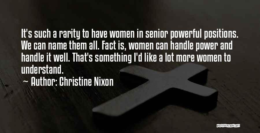 Christine Nixon Quotes: It's Such A Rarity To Have Women In Senior Powerful Positions. We Can Name Them All. Fact Is, Women Can