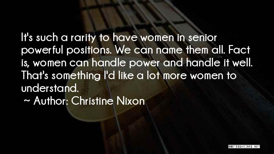 Christine Nixon Quotes: It's Such A Rarity To Have Women In Senior Powerful Positions. We Can Name Them All. Fact Is, Women Can