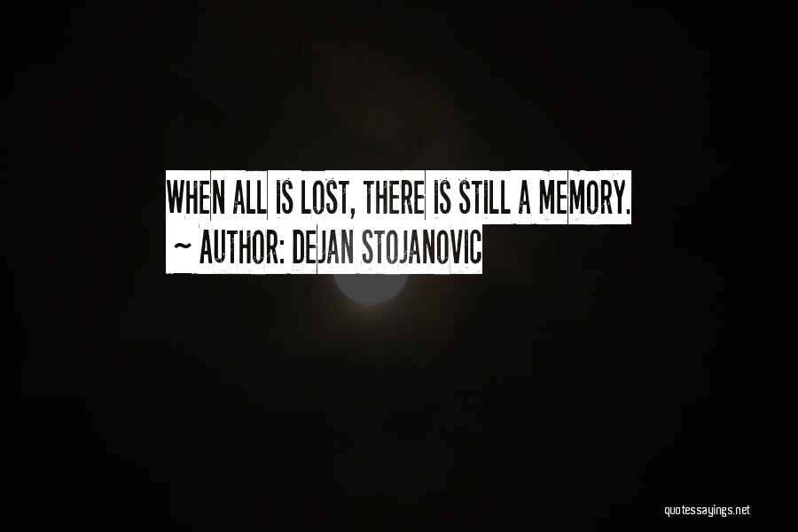 Dejan Stojanovic Quotes: When All Is Lost, There Is Still A Memory.