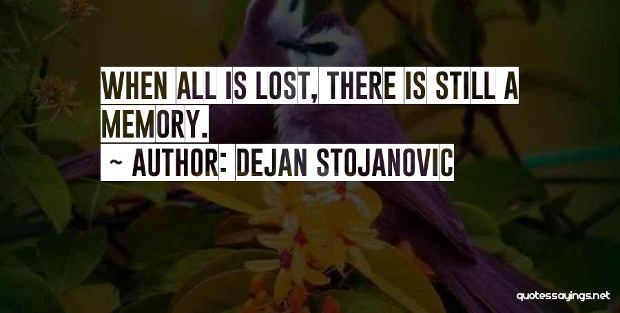 Dejan Stojanovic Quotes: When All Is Lost, There Is Still A Memory.